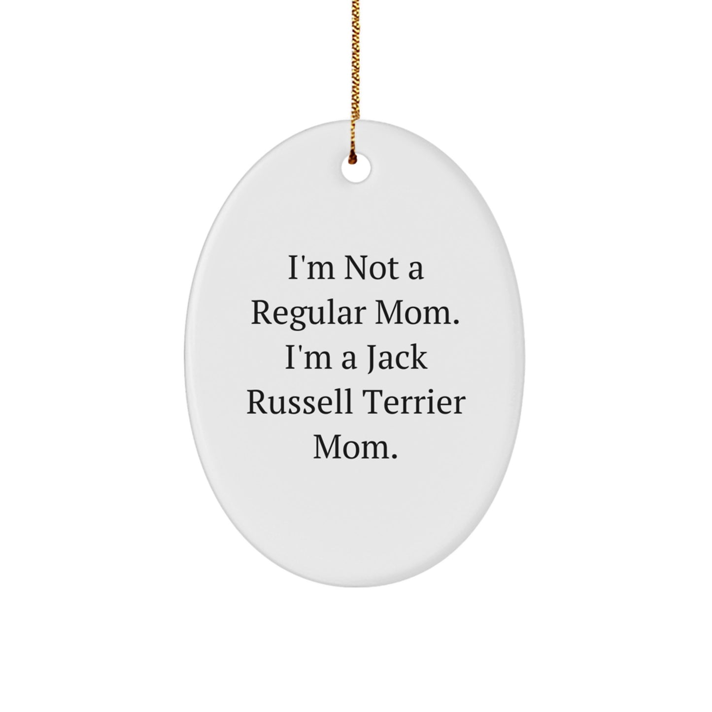 Funny Jack Russell Terrier Mom Oval Ornament, Gifts from Family for Christmas Unique Gifts, 'I'm Not A Regular Mom. I'm A Jack Russell Terrier Mom.' - Image 1