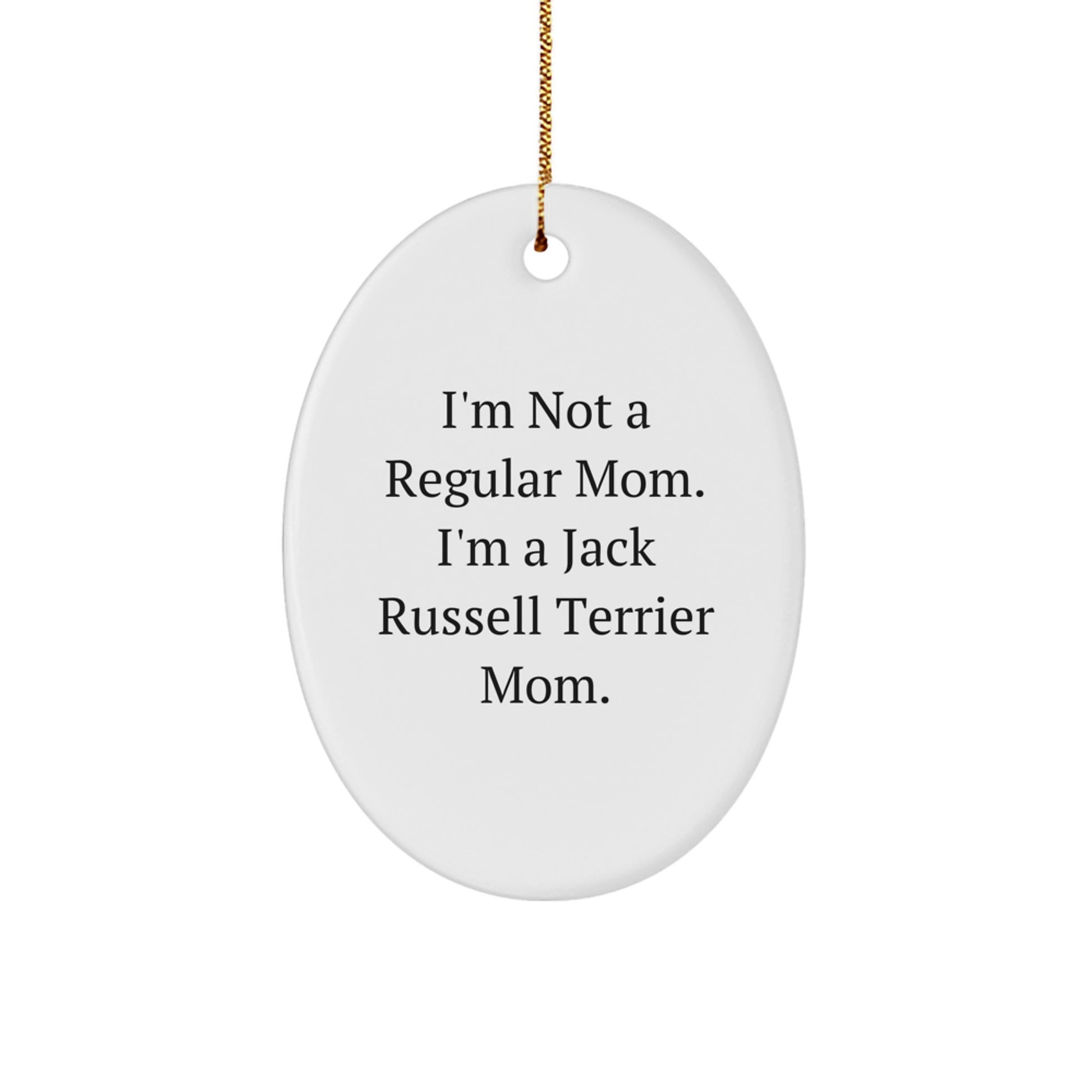 Funny Jack Russell Terrier Mom Oval Ornament, Gifts from Family for Christmas Unique Gifts, 'I'm Not A Regular Mom. I'm A Jack Russell Terrier Mom.' - Image 1