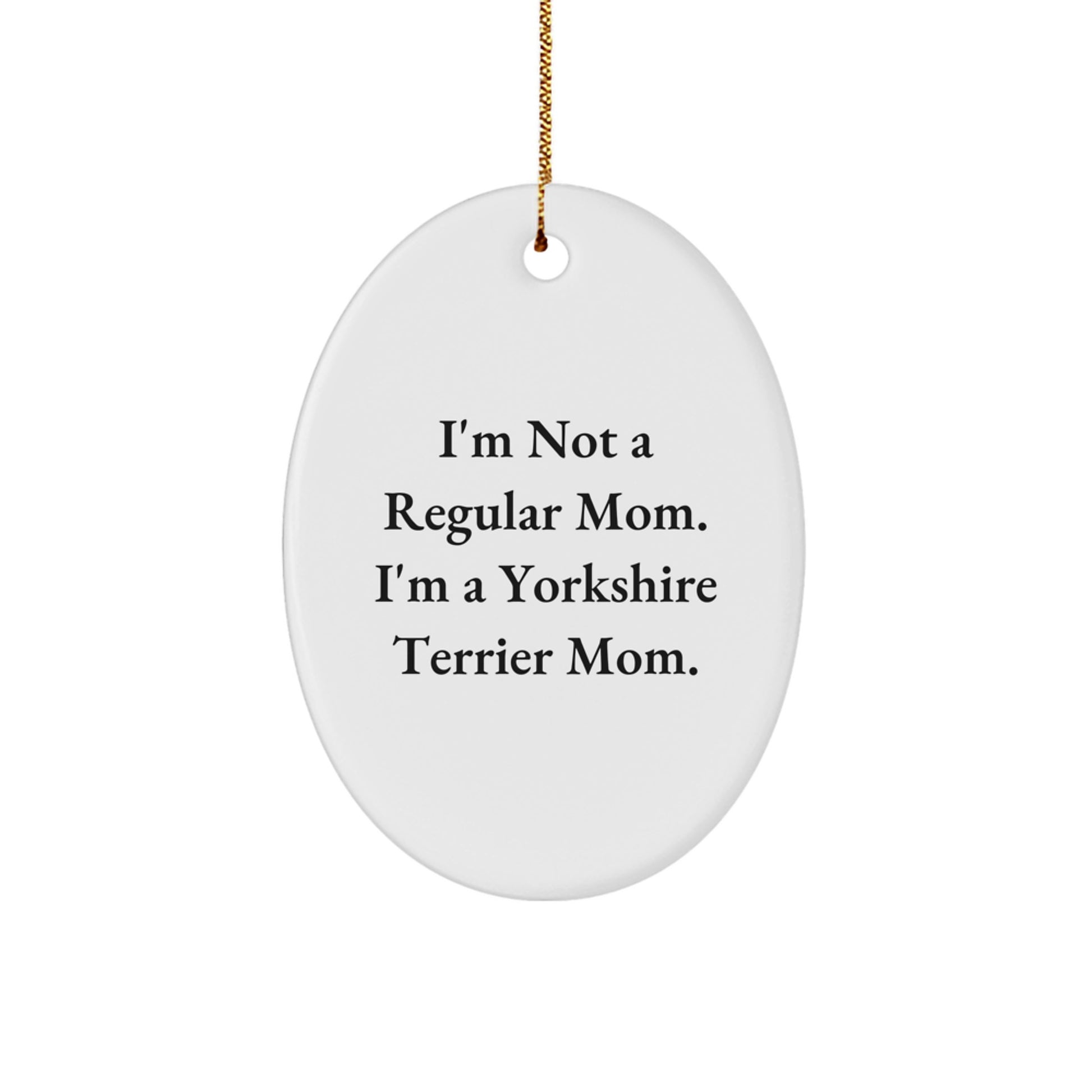 Funny Yorkshire Terrier Mom Gifts from Family for Christmas Unique Oval Ornament, I'm Not A Regular Mom. I'm A Yorkshire Terrier Mom. Yorkshire Terrier Dog Lover - Image 1