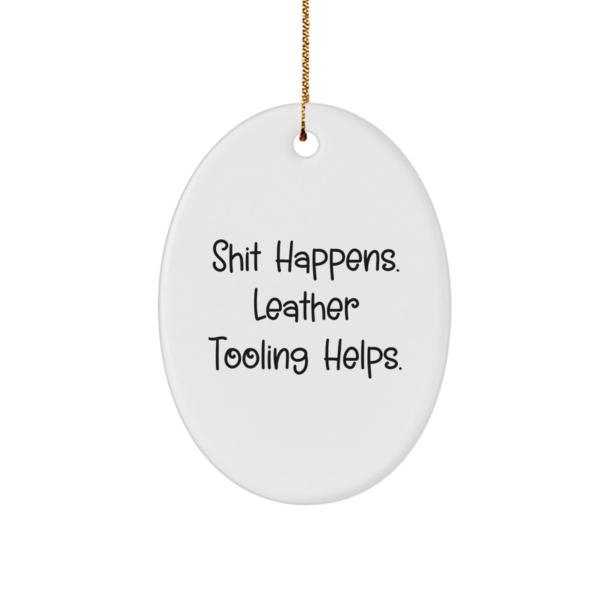 Funny Leather Tooling Gifts for Men and Women Christmas Oval Ornament, Gifts from Friends, Coworkers, Family, Shit Happens. Leather Tooling Helps. - Image 1