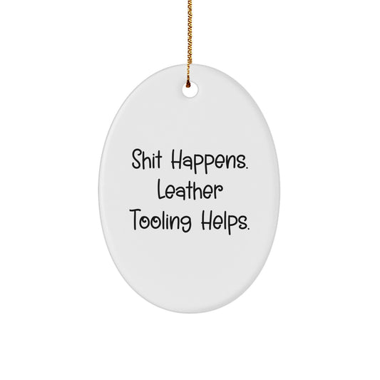 Funny Leather Tooling Gifts for Men and Women Christmas Oval Ornament, Gifts from Friends, Coworkers, Family, Shit Happens. Leather Tooling Helps. - Image 1