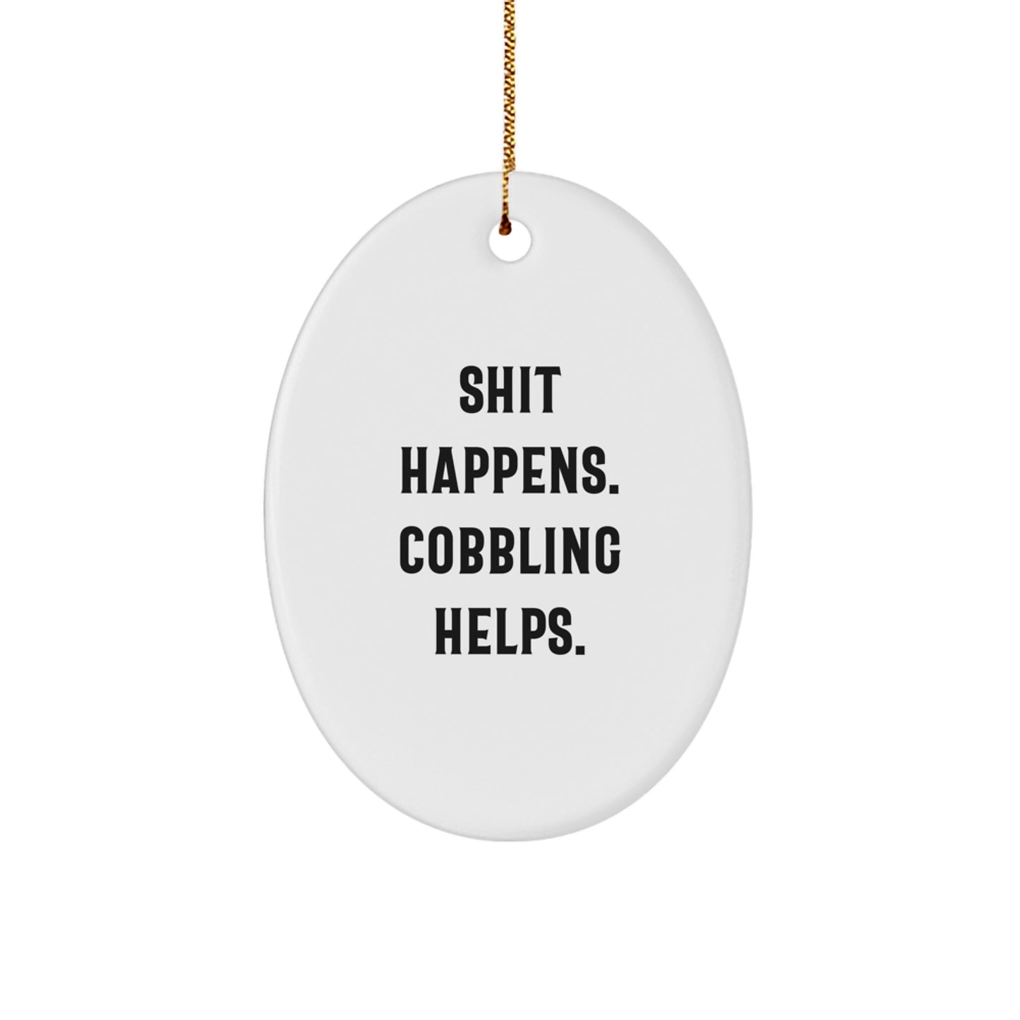 Funny Cobbling Oval Ornament Gifts for Friends, Family, and Coworkers - 'Shit Happens. Cobbling Helps.' Christmas Decorations - Image 1