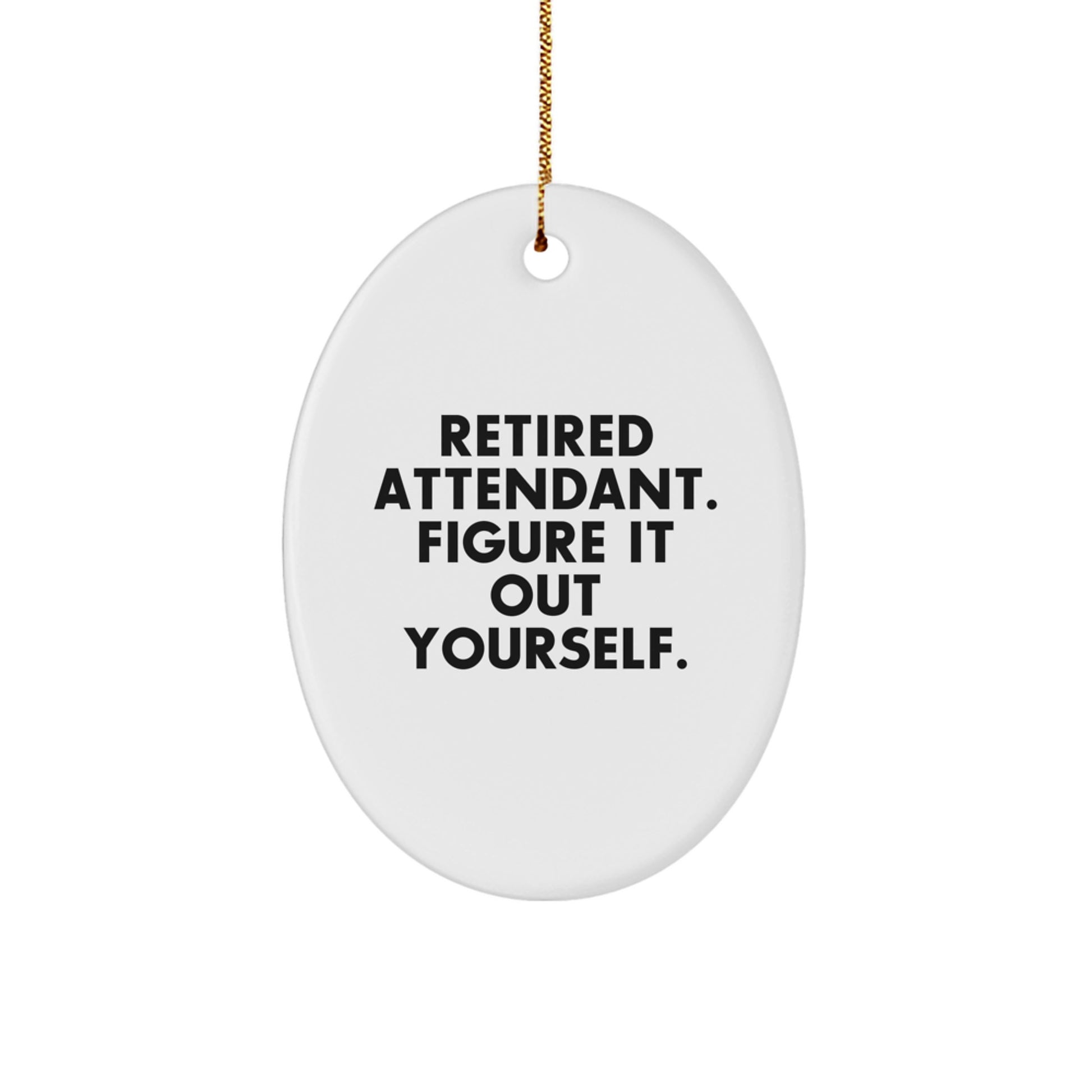 Funny Attendant Gifts from Men, Oval Ornament for Attendant, Christmas Unique Gifts, Retired Attendant Figure It Out Yourself - Image 1