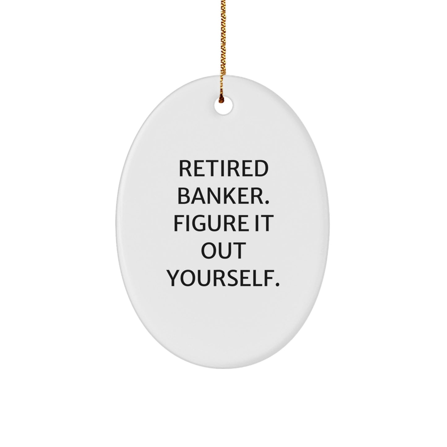 Funny Banker Gifts for Men, Oval Ornament from Retired Banker - Figure It Out Yourself, Christmas Unique Ornaments - Image 1