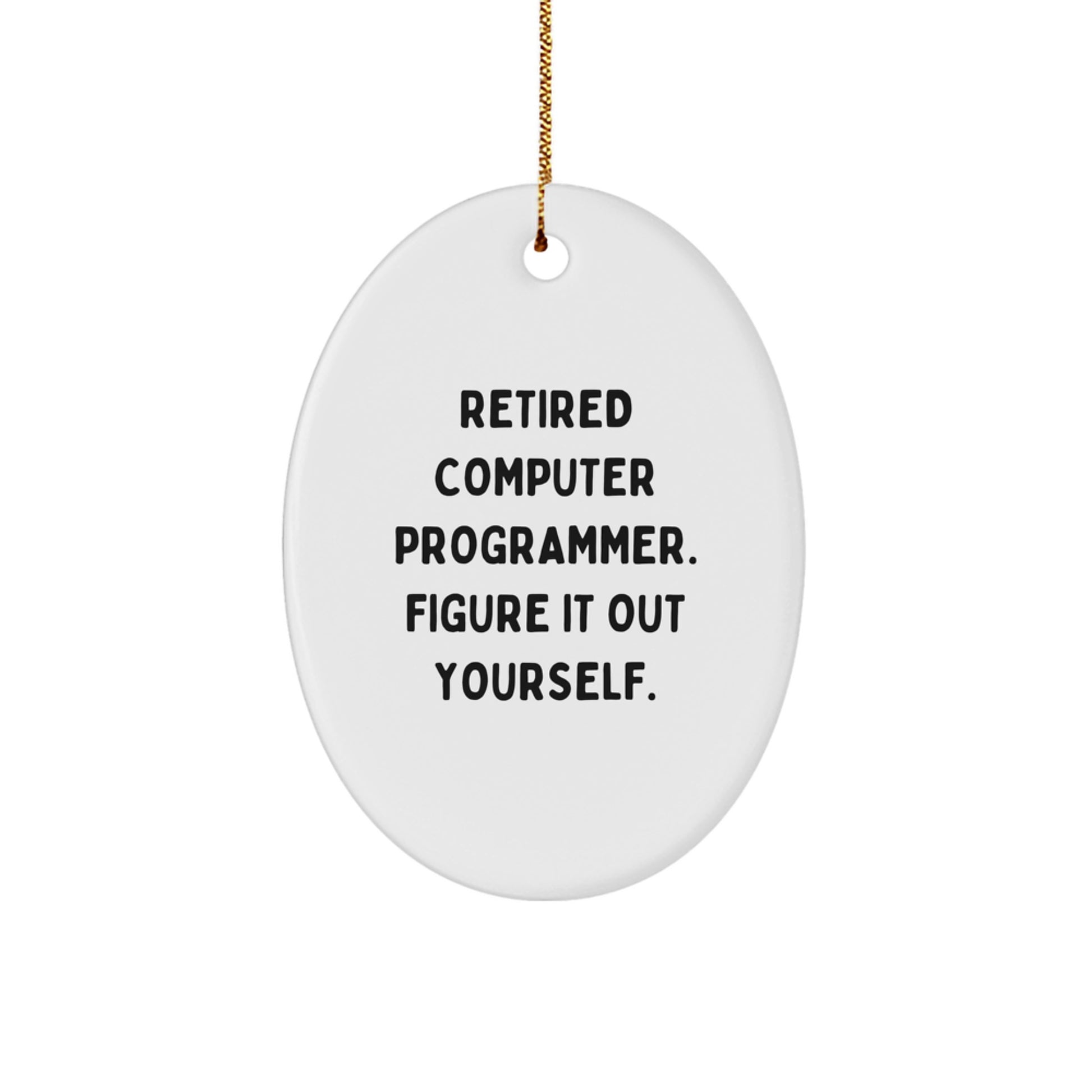 Funny Computer Programmer Gifts from Friends and Family - Oval Ornament for Christmas Unique Ideas - Retired Programmer Figure It Out Yourself - Image 1