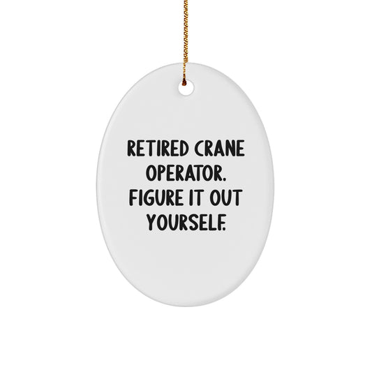 Funny Crane Operator Gifts from Friends for Men - Oval Ornament 'Retired Crane Operator. Figure It Out Yourself.' Christmas Unique - Image 1