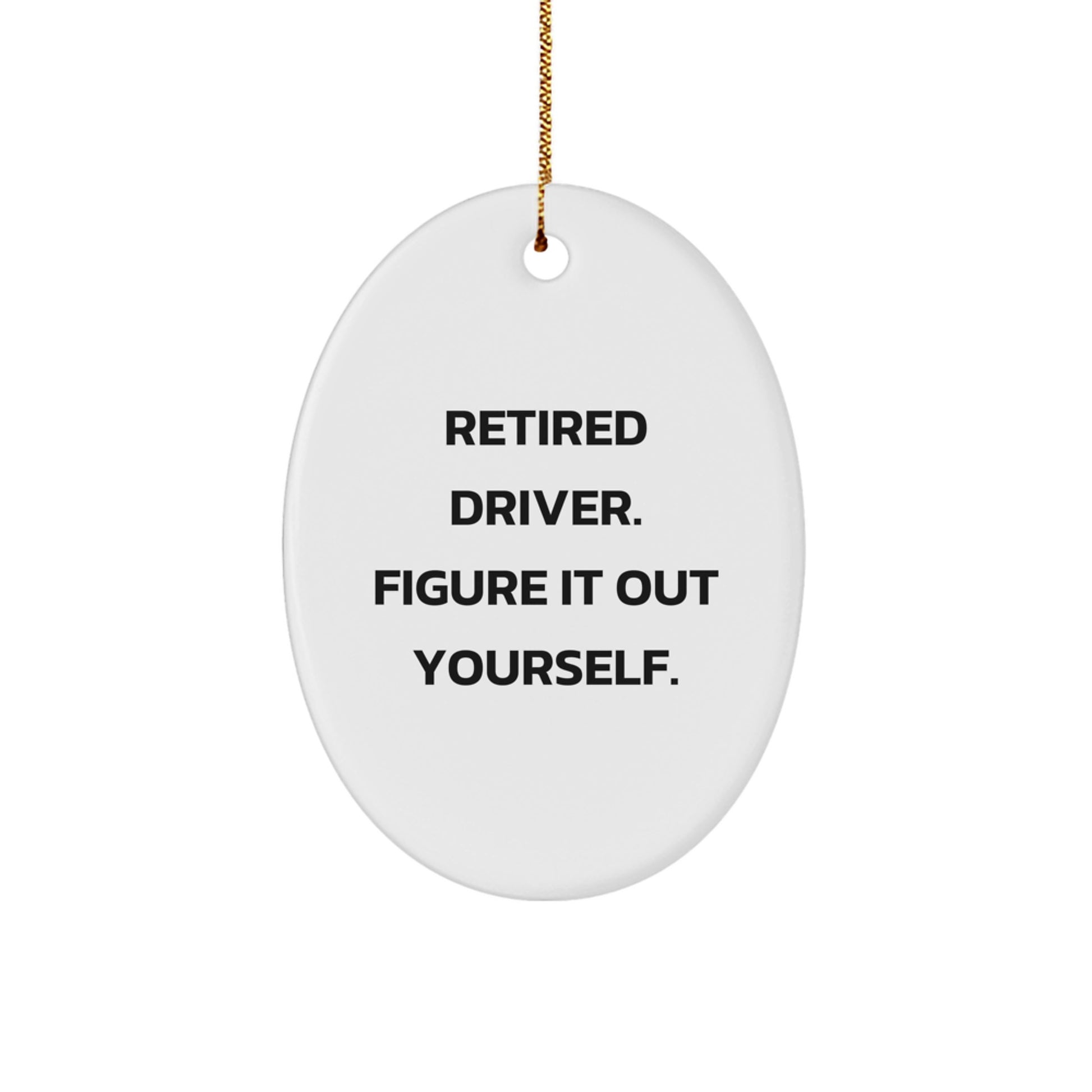 Funny Driver Gifts for Men - Oval Ornament with Retired Driver Figure It Out Yourself Quote - Unique Christmas Memorable Presents for Him - Image 1
