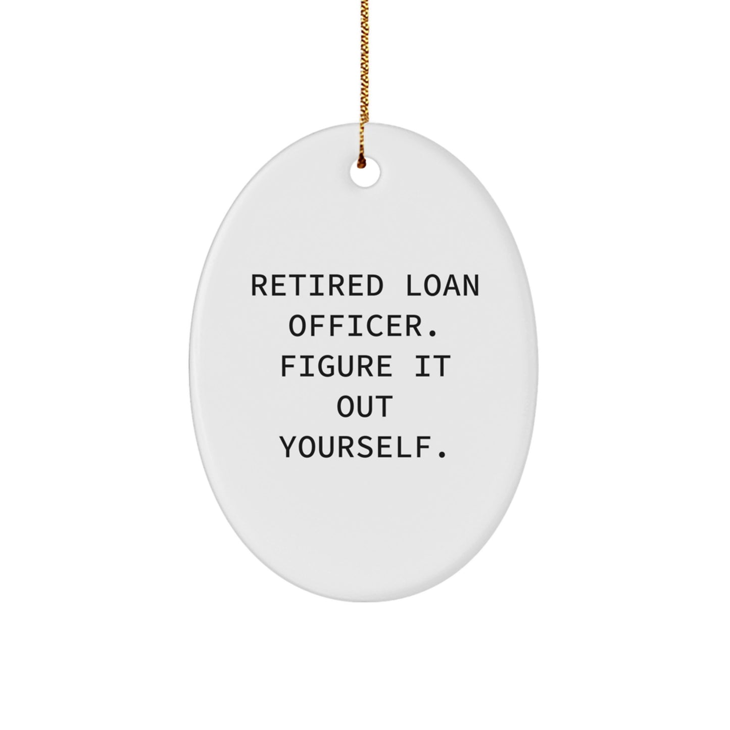 Funny Loan Officer Gifts, Unique Oval Ornament for Loan Officer, 'Retired Loan Officer. Figure It Out Yourself' Quote, Gifts from Friends for Loan Officer, Christmas Unique Gifts - Image 1