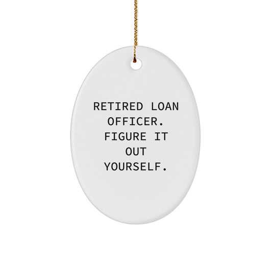 Funny Loan Officer Gifts, Unique Oval Ornament for Loan Officer, 'Retired Loan Officer. Figure It Out Yourself' Quote, Gifts from Friends for Loan Officer, Christmas Unique Gifts - Image 1