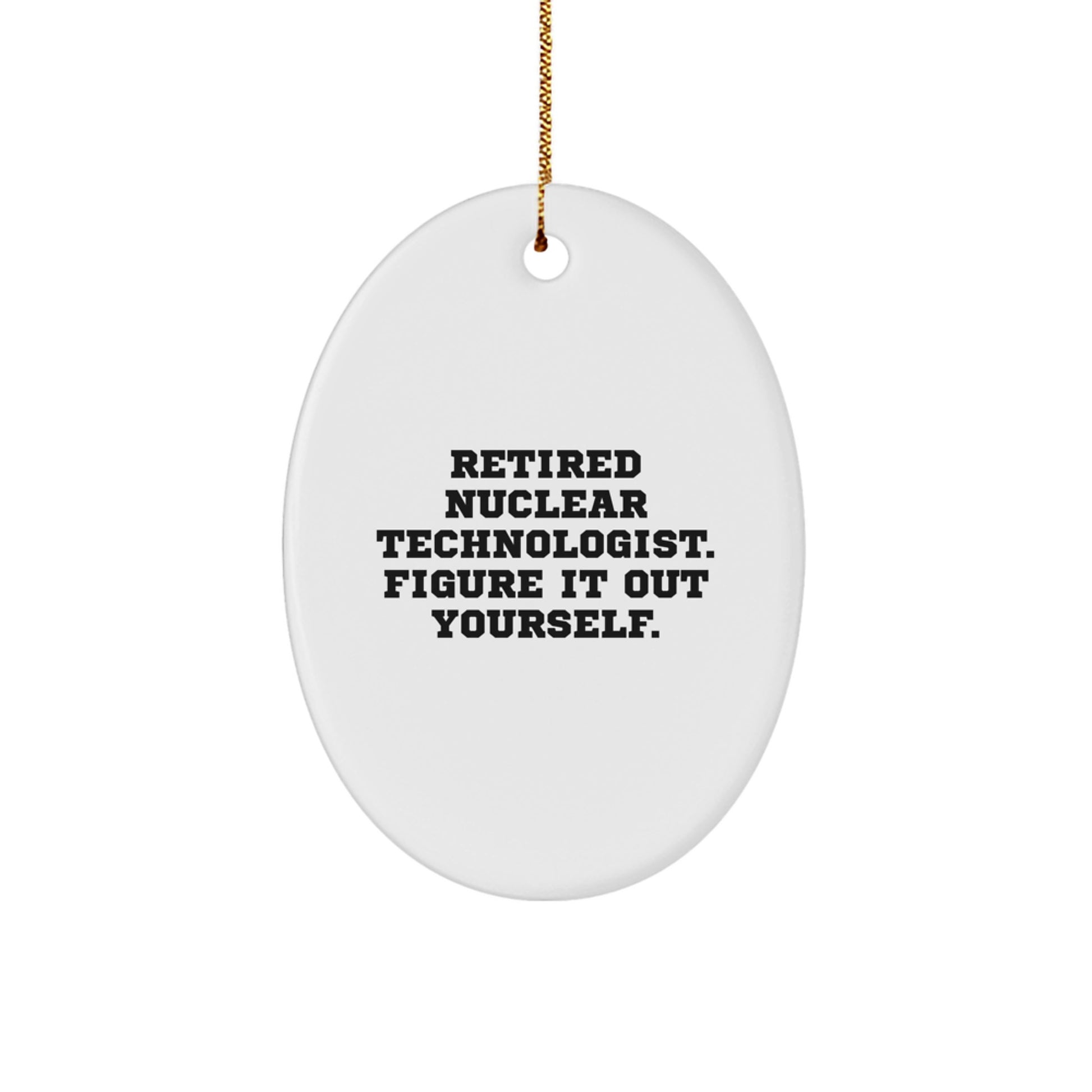 Nuclear Technologist Gifts from Friends, Christmas Unique Oval Ornament Quote: 'Figure It Out Yourself.' for Him or Her - Image 1