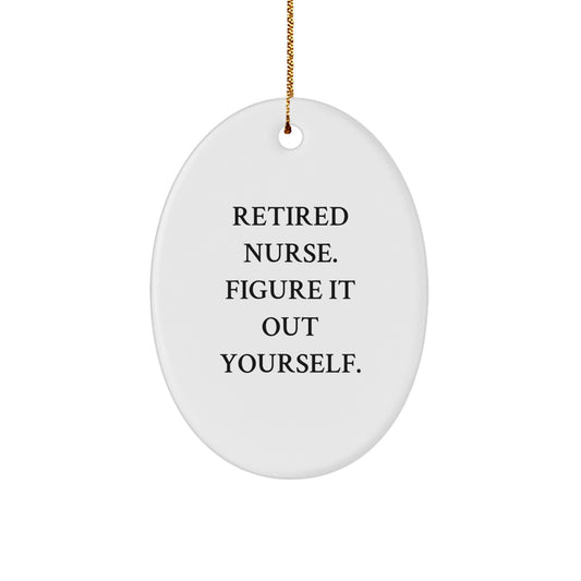 Funny Nurse Gifts from Friends and Family - Oval Ornament with 'Retired Nurse. Figure It Out Yourself.' Quote for Christmas Unique Gifts - Image 1