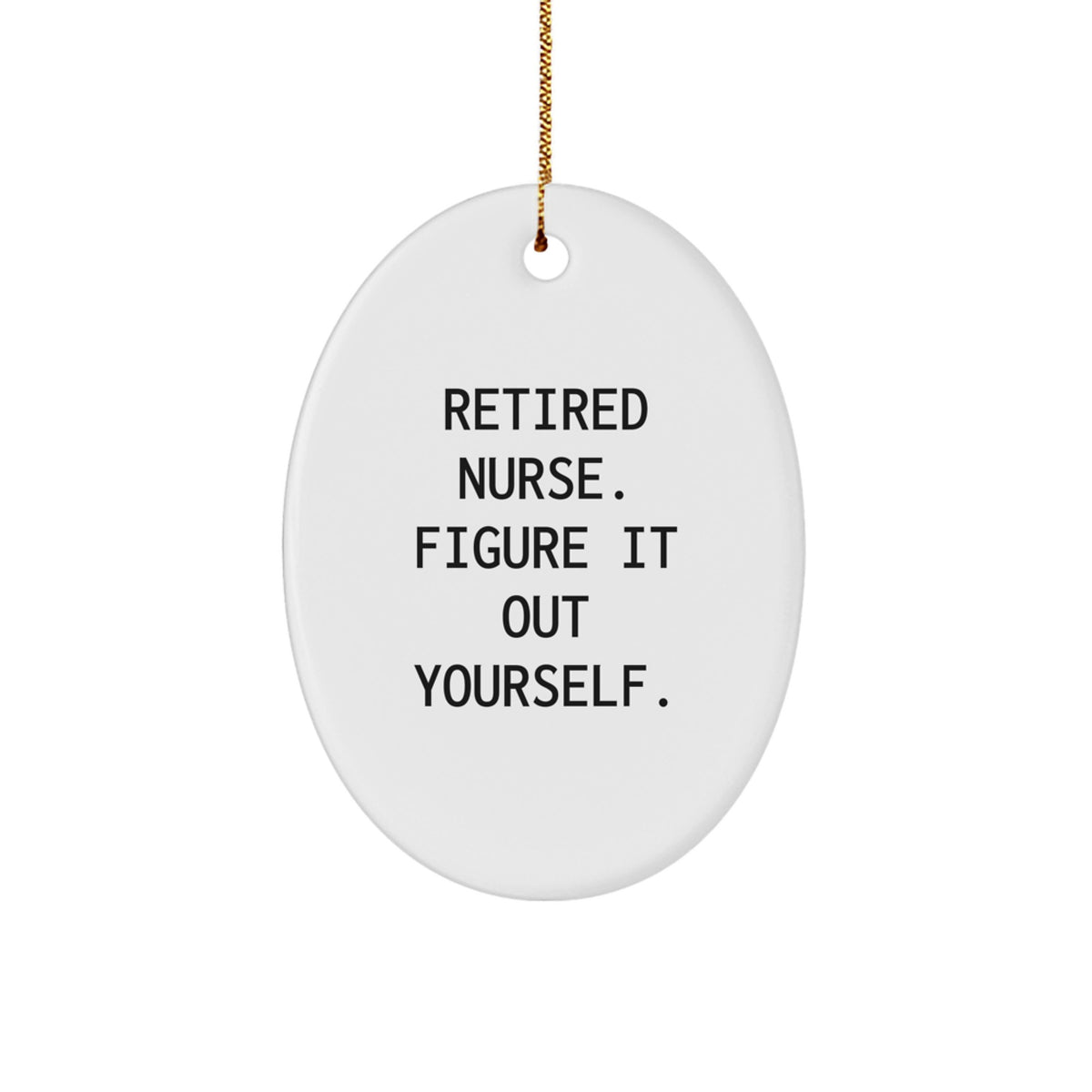 Funny Nurse Gifts from Friends - Oval Ornament Retired Nurse Figure It Out Yourself Quote, Christmas Unique Present for Nurse - Image 1