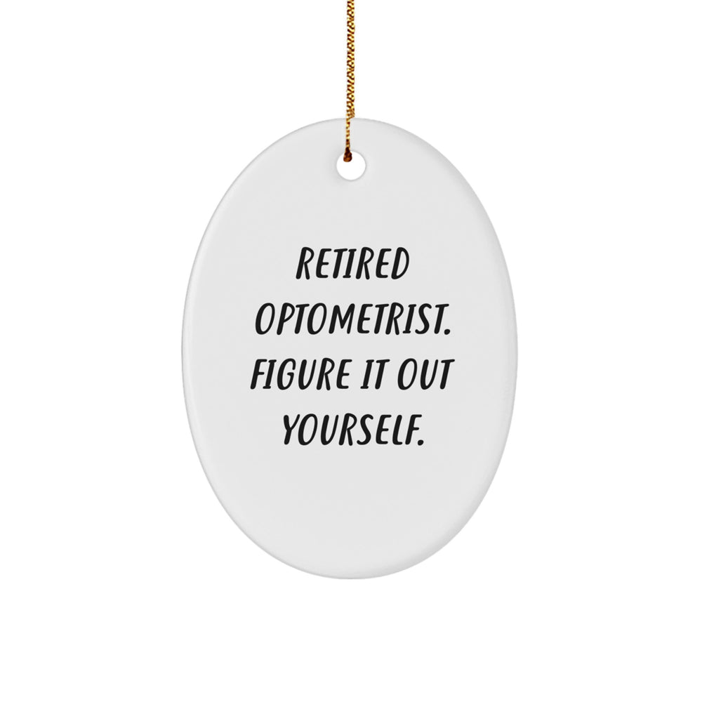 Optometrist Gifts for Men, Funny Oval Ornament with Quote 'Retired Optometrist. Figure It Out Yourself.' - Christmas Unique Gifts from Men to Optometrist - Image 1