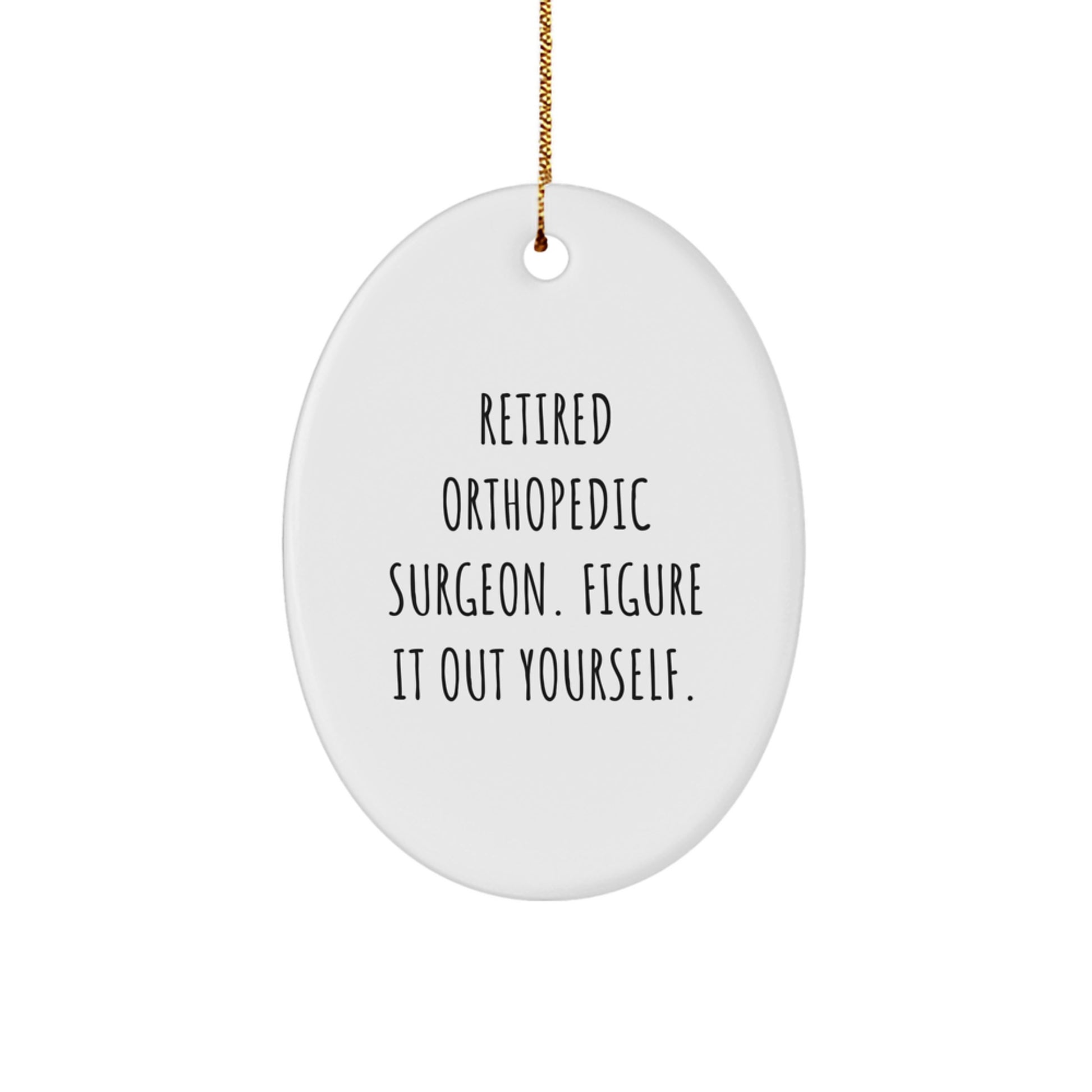 Funny Orthopedic Surgeon Gifts from Friends for Christmas Unique Gifts - Retired 'Figure It Out Yourself' Quote Oval Ornament - Image 1