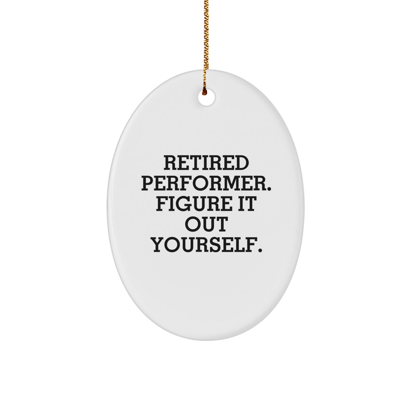 Funny Gifts from Friends to Performer Christmas Unique Decorations Oval Ornament 'Retired Performer. Figure It Out Yourself.' - Image 1