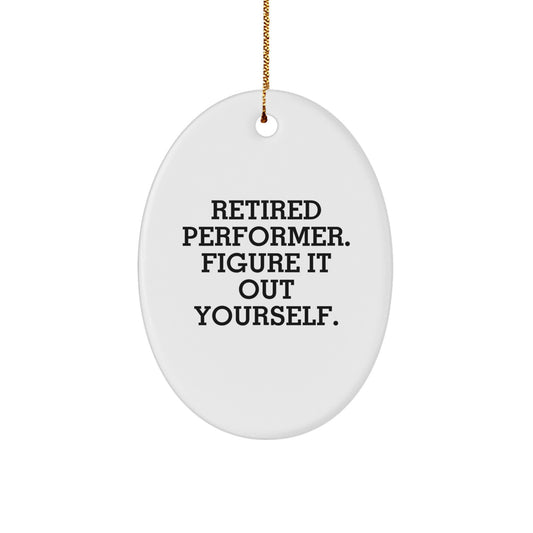 Funny Gifts from Friends to Performer Christmas Unique Decorations Oval Ornament 'Retired Performer. Figure It Out Yourself.' - Image 1