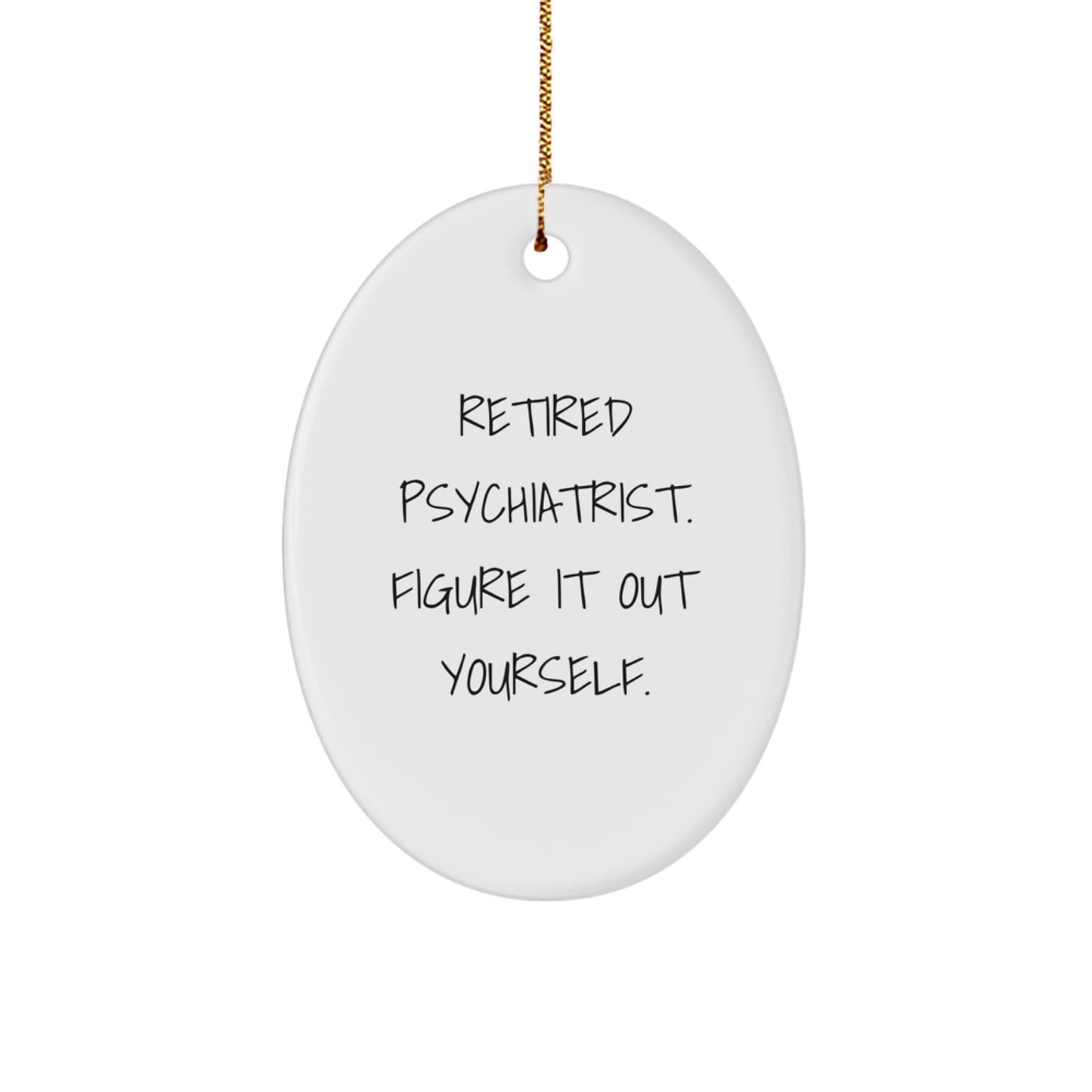 Christmas Unique Gifts from Men to Psychiatrist Friends with Funny Oval Ornament 'Retired Psychiatrist. Figure It Out Yourself.' - Image 1