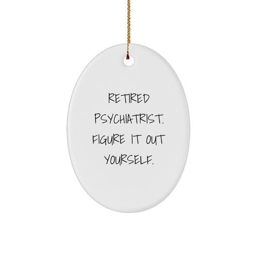 Christmas Unique Gifts from Men to Psychiatrist Friends with Funny Oval Ornament 'Retired Psychiatrist. Figure It Out Yourself.' - Image 1