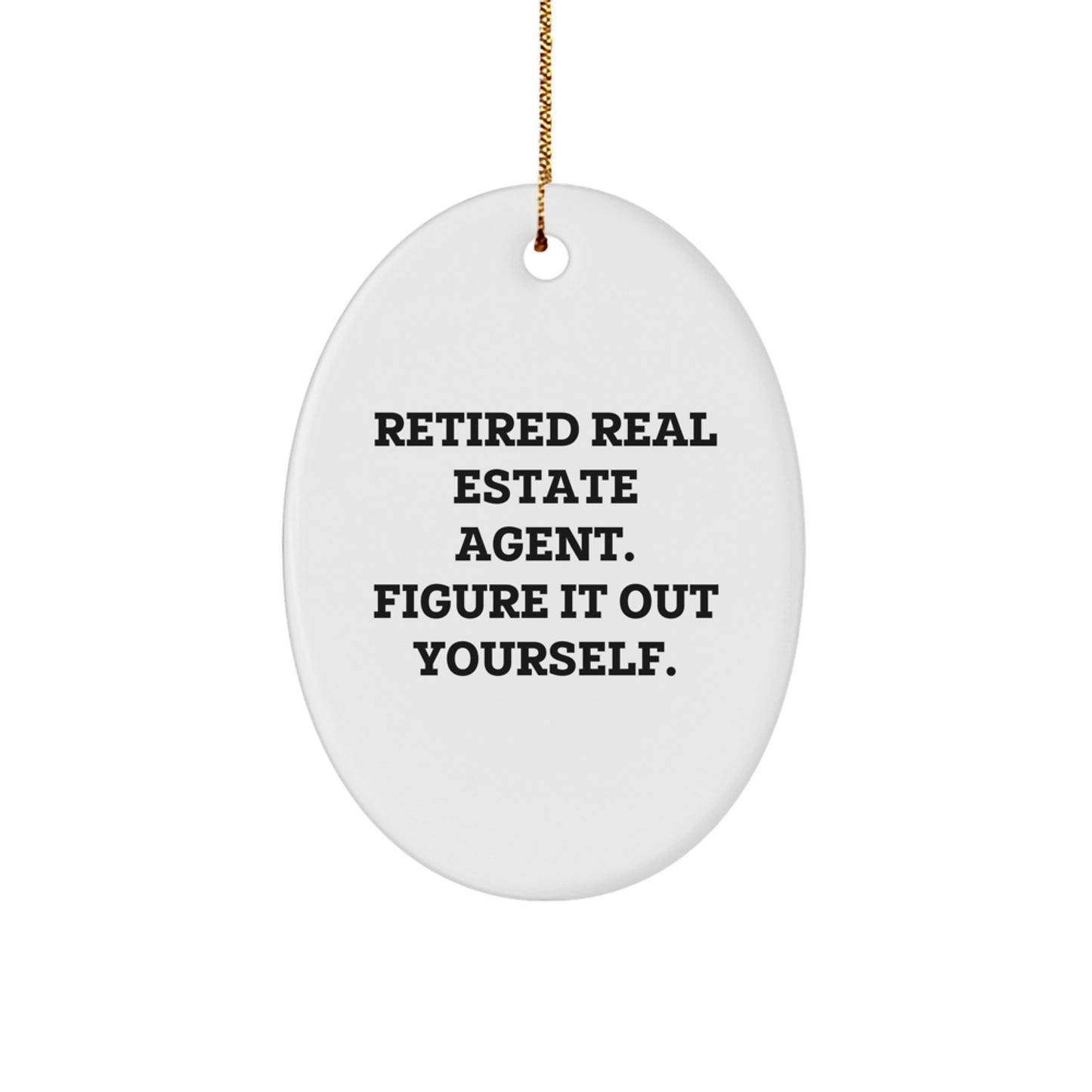 Gifts from Family, Friends, or Colleagues for Real Estate Agent - Oval Ornament, Retired Real Estate Agent. Figure It Out Yourself. - Unique Christmas Unique Gifts - Image 1