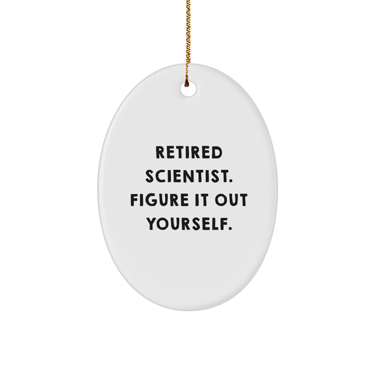 Funny Scientist Gifts from Family for Christmas - Oval Ornament - 'Retired Scientist. Figure It Out Yourself.' - Image 1