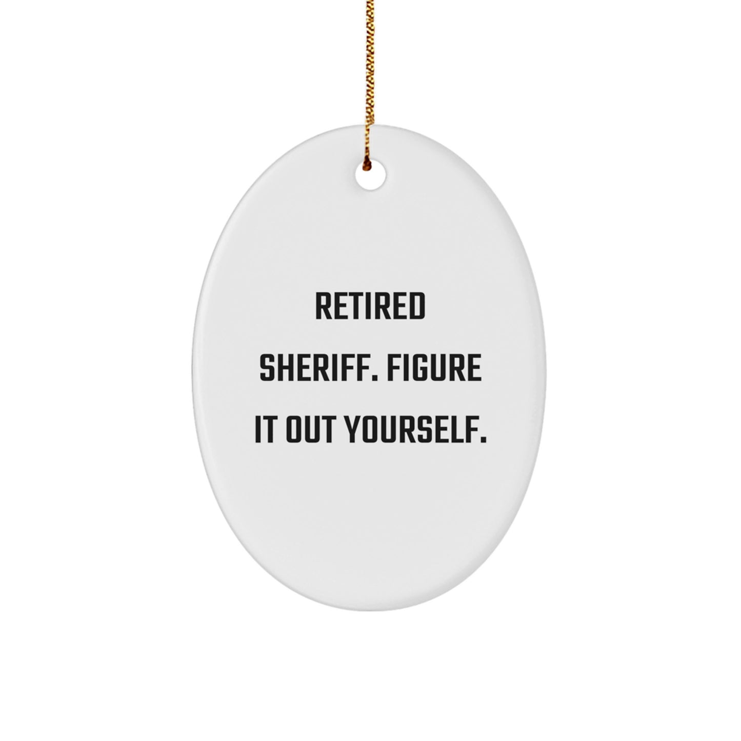 Funny Sheriff Gifts for Men Christmas Oval Ornament with 'Retired Sheriff. Figure It Out Yourself.' Quote, Gifts from Family to Sheriff - Image 1
