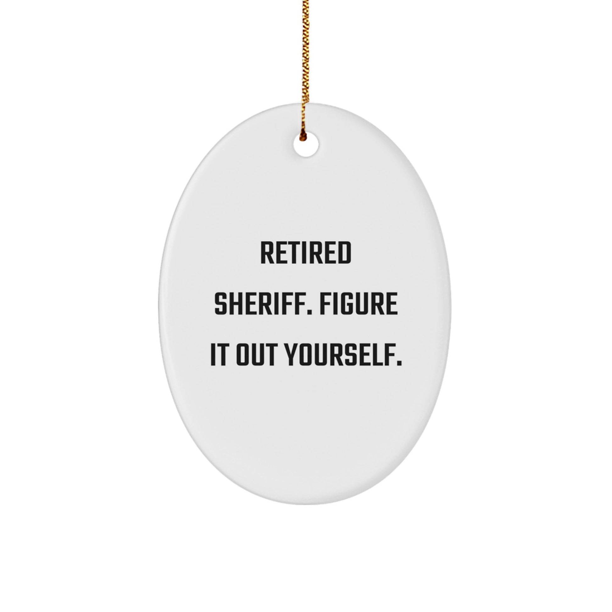 Funny Sheriff Gifts for Men Christmas Oval Ornament with 'Retired Sheriff. Figure It Out Yourself.' Quote, Gifts from Family to Sheriff - Image 1
