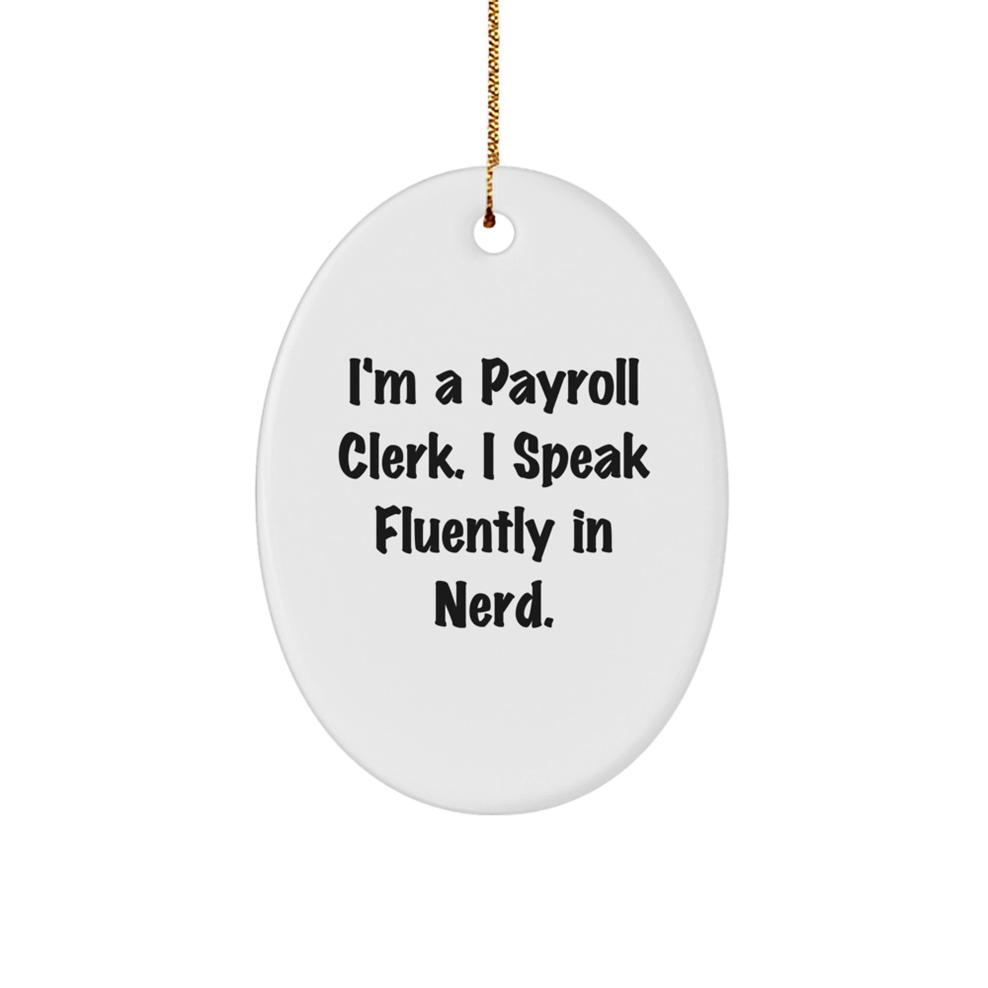 Funny Payroll Clerk Gifts from Friends - Oval Ornament, Christmas Unique, I'm A Payroll Clerk. I Speak Fluently In genius. - Image 1