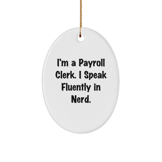 Funny Payroll Clerk Gifts from Friends - Oval Ornament, Christmas Unique, I'm A Payroll Clerk. I Speak Fluently In genius. - Image 1