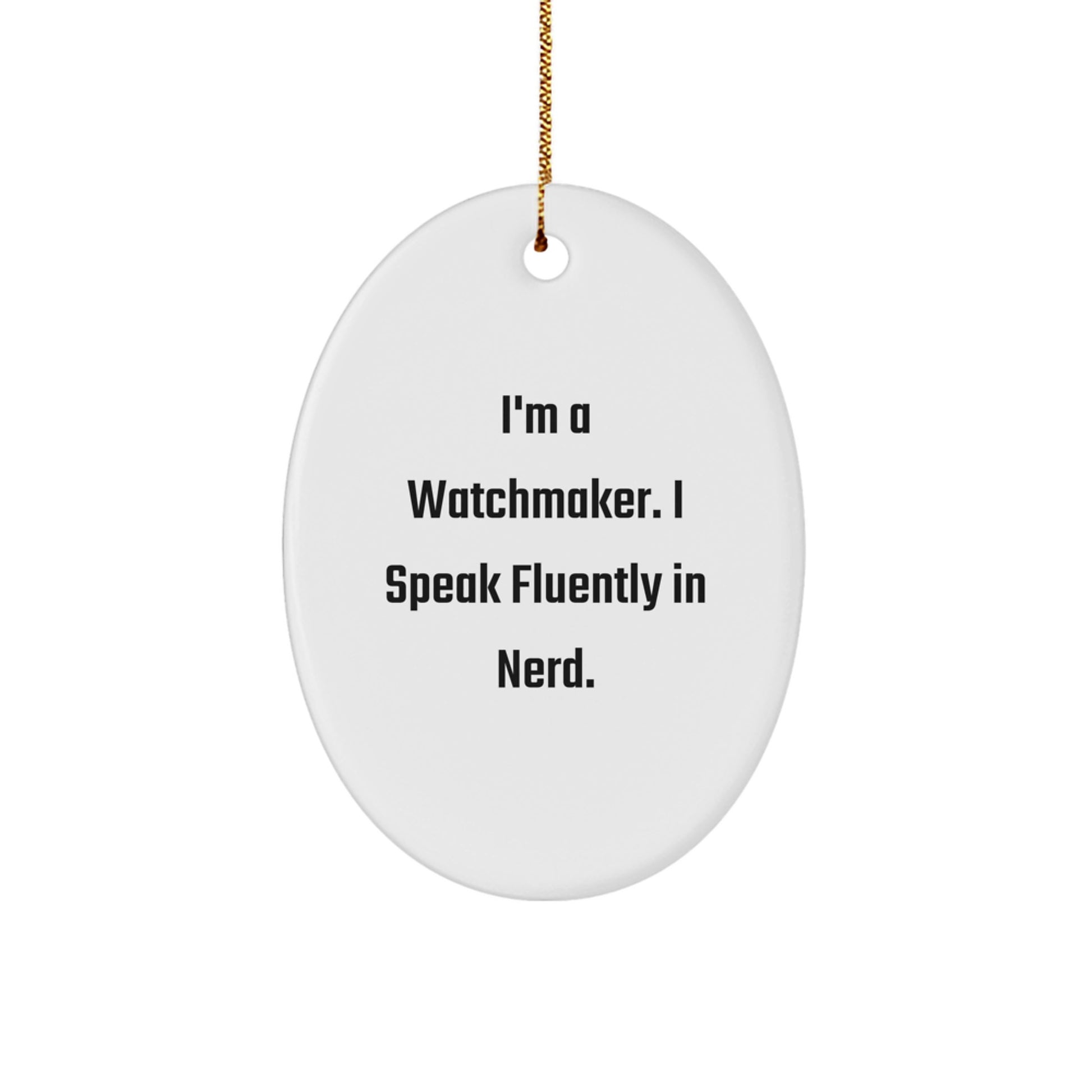 Funny Watchmaker Gifts from Friends for Men Unique Oval Ornament, I'm A Watchmaker. I Speak Fluently In genius. Christmas Decorations - Image 1
