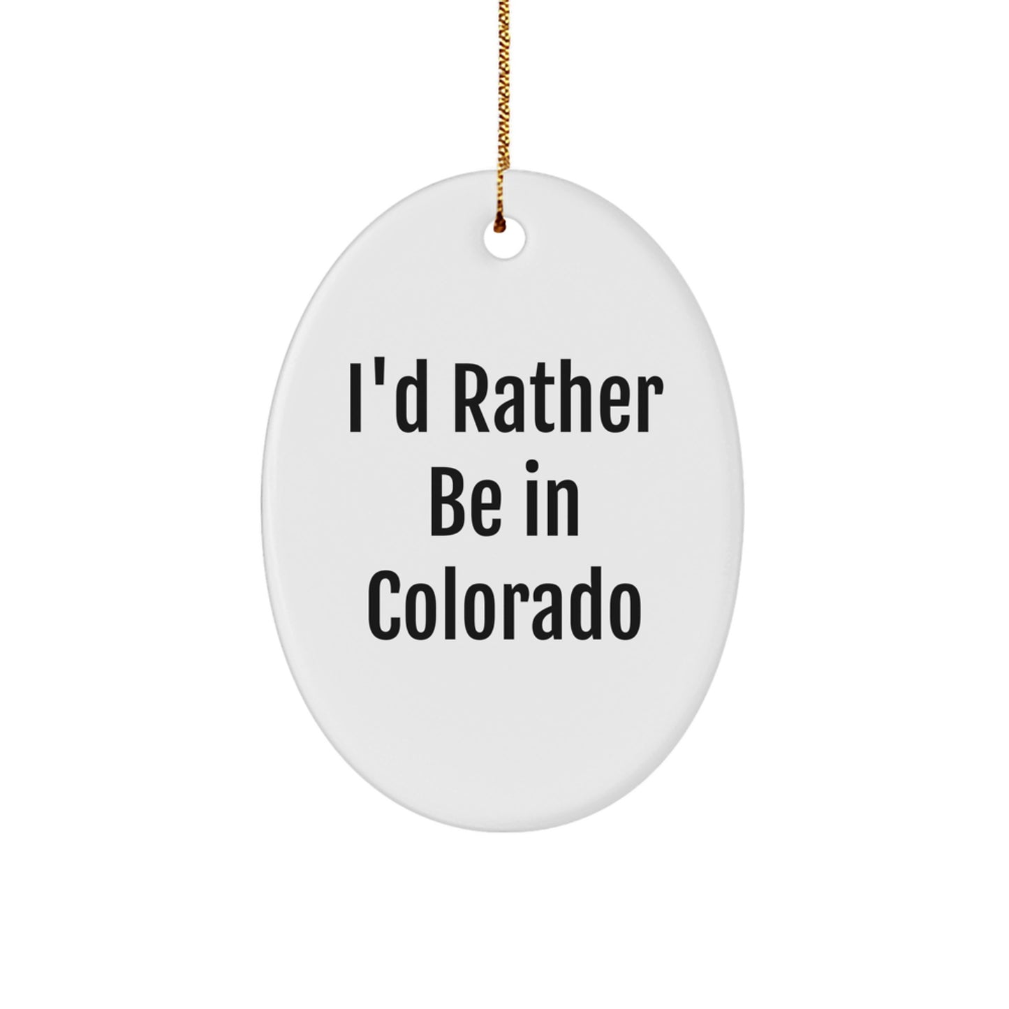 Colorado Lover Gifts from Men to Family Members Christmas Unique Oval Ornament - I'd Rather Be In Colorado Funny Quote - Image 1