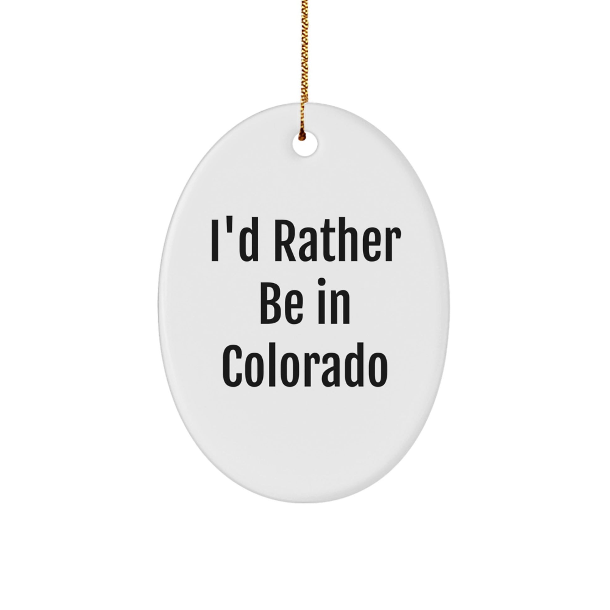 Colorado Lover Gifts from Men to Family Members Christmas Unique Oval Ornament - I'd Rather Be In Colorado Funny Quote - Image 1