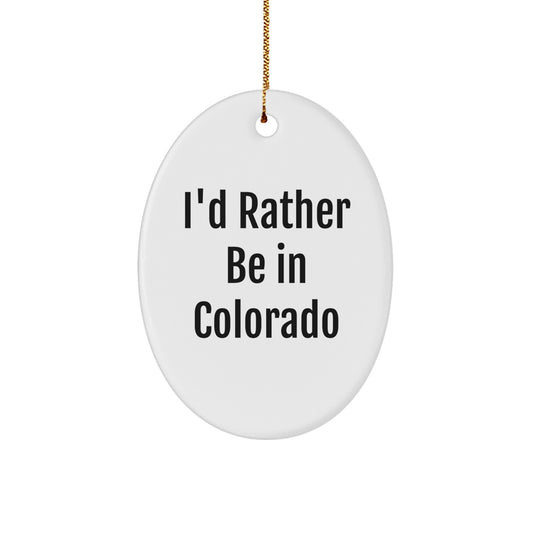 Colorado Lover Gifts from Men to Family Members Christmas Unique Oval Ornament - I'd Rather Be In Colorado Funny Quote - Image 1