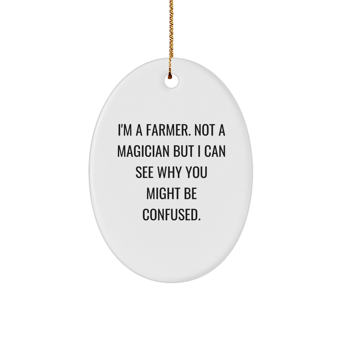 Funny Farmer Oval Ornament Gifts from Friends for Christmas, I'm A Farmer. Not A Magician But I Can See Why You Might Be Confused., Handmade Oval Ornament for Farmer - Image 1