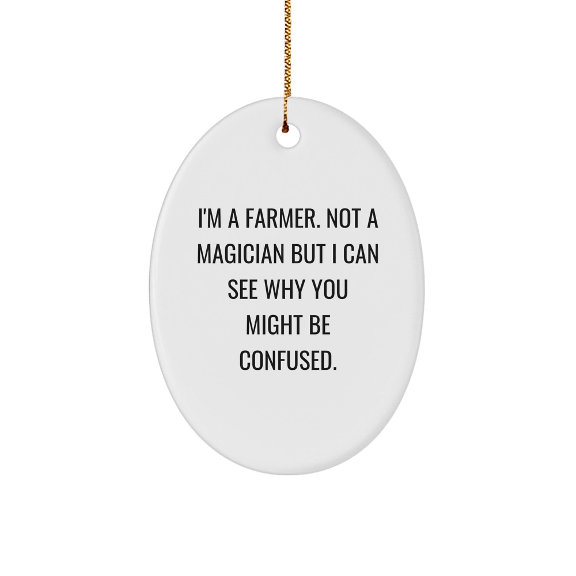 Funny Farmer Oval Ornament Gifts from Friends for Christmas, I'm A Farmer. Not A Magician But I Can See Why You Might Be Confused., Handmade Oval Ornament for Farmer - Image 1