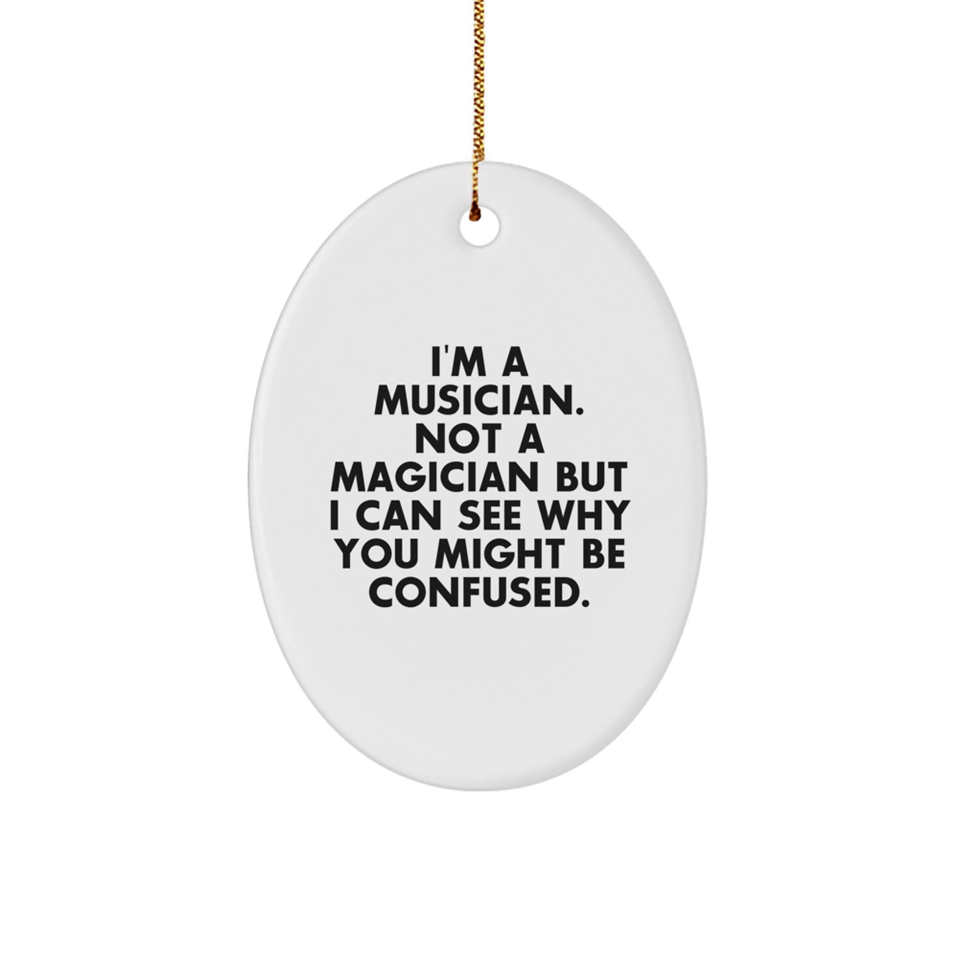 Christmas Unique Gifts from Family for Musician - Oval Ornament, Funny Musician Quote, 'I'm A Musician. Not A Magician But I Can See Why You Might Be Confused.' - Image 1