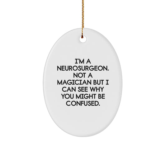 Funny Neurosurgeon Oval Ornament Gifts from Friends, Christmas Unique Gifts for a Neurosurgeon, 'I'm A Neurosurgeon. Not A Magician But I Can See Why You Might Be Confused.' - Image 1