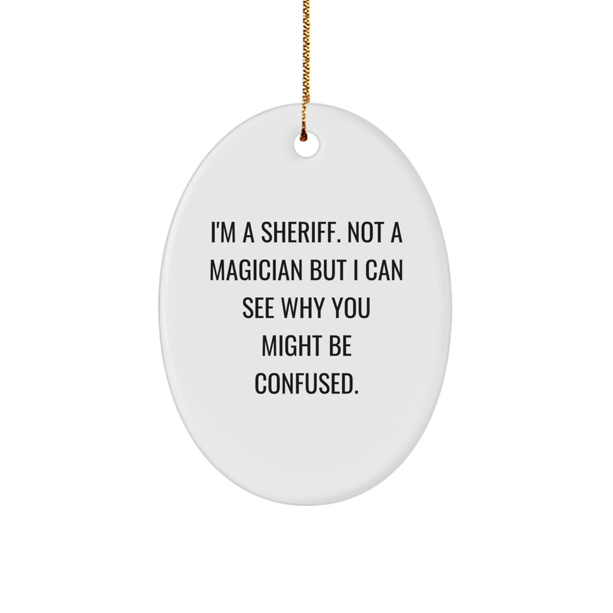 Funny Sheriff Gifts from Men for Sheriff Christmas Unique Decorations Oval Ornament, I'm A Sheriff Not A Magician But I Can See Why You Might Be Confused. - Image 1