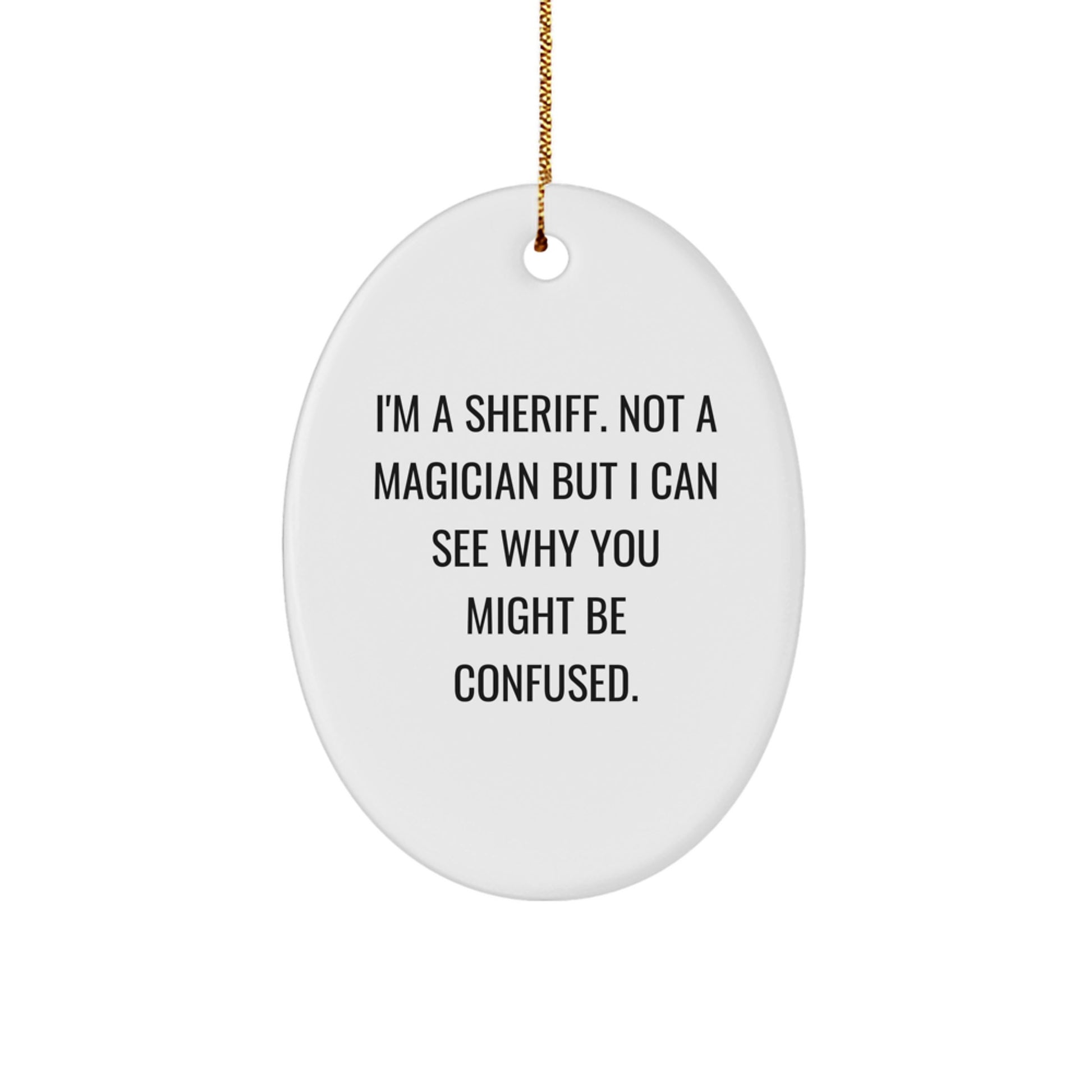 Funny Sheriff Gifts from Men for Sheriff Christmas Unique Decorations Oval Ornament, I'm A Sheriff Not A Magician But I Can See Why You Might Be Confused. - Image 1
