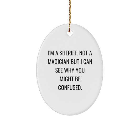 Funny Sheriff Gifts from Men for Sheriff Christmas Unique Decorations Oval Ornament, I'm A Sheriff Not A Magician But I Can See Why You Might Be Confused. - Image 1