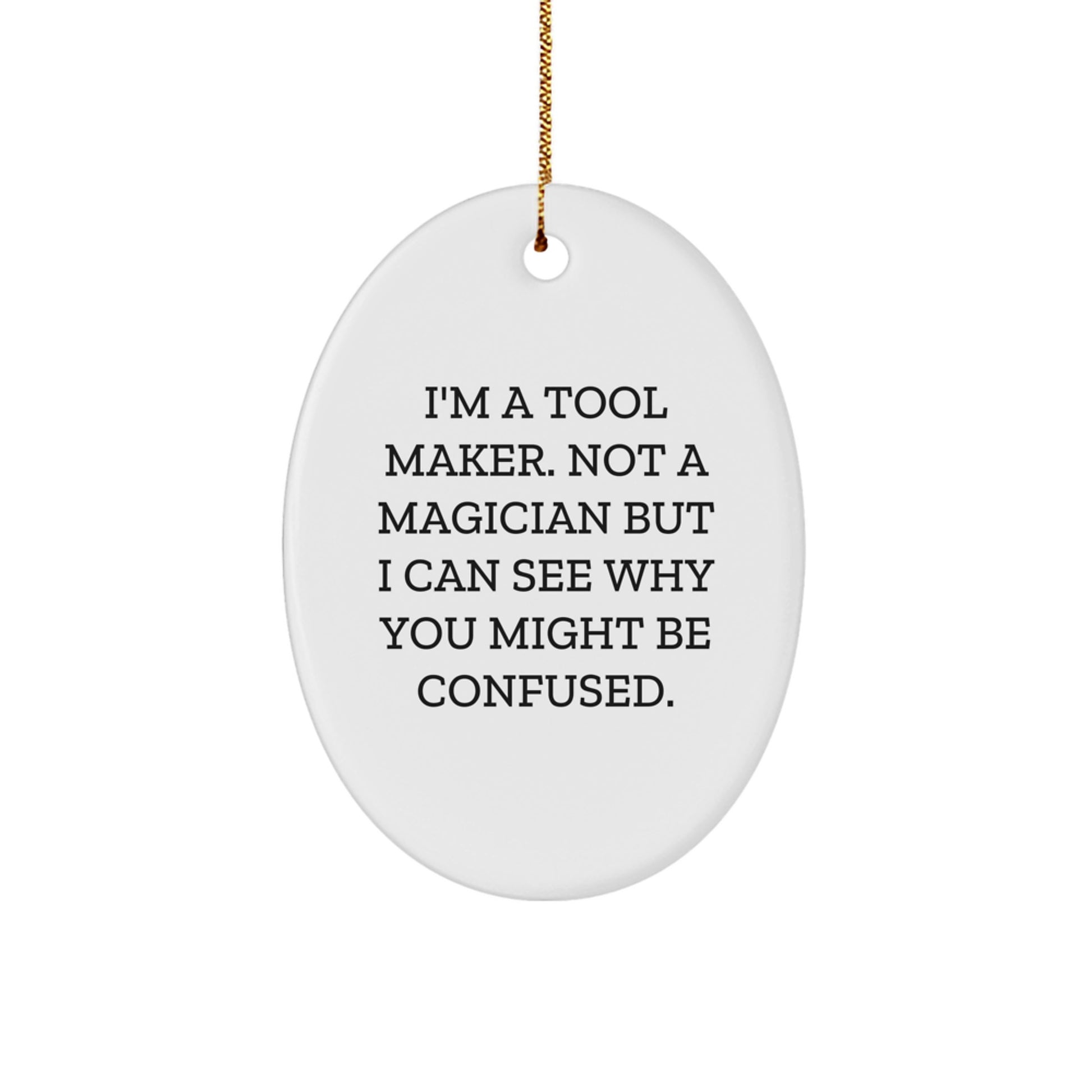 Funny Tool Maker Gifts from Friends Oval Ornament for Christmas Unique Decorations - 'I'm A Tool Maker. Not A Magician But I Can See Why You Might Be Confused.' - Image 1