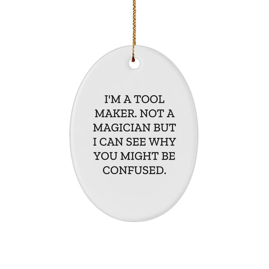 Funny Tool Maker Gifts from Friends Oval Ornament for Christmas Unique Decorations - 'I'm A Tool Maker. Not A Magician But I Can See Why You Might Be Confused.' - Image 1