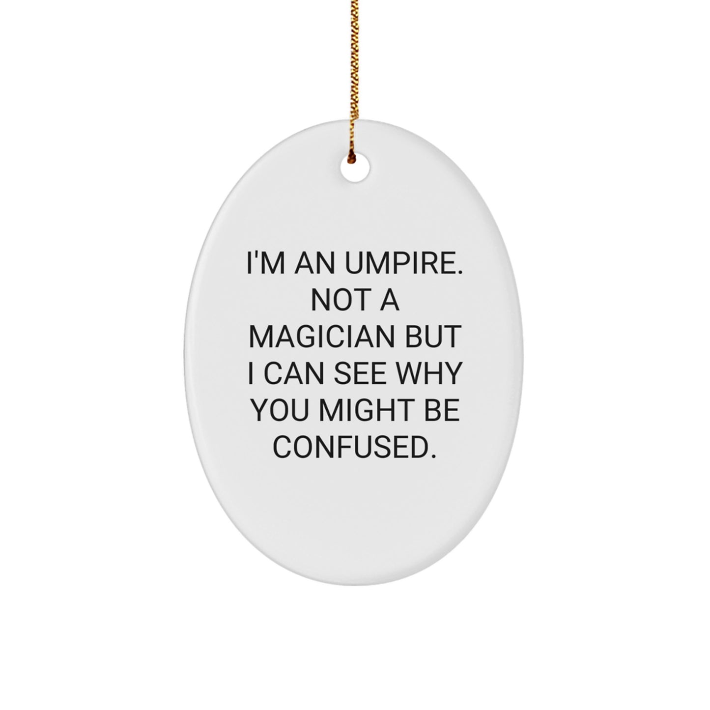 Funny Gifts for Umpires - Christmas Unique Ornaments - Oval Umpire Decorations by 'I'm An Umpire. Not A Magician But I Can See Why You Might Be Confused.' - Image 1