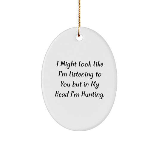 Funny Hunting Quote Oval Ornament Gifts from Men to Friends for Christmas - 'I Might Look Like I'm Listening...' - Image 1