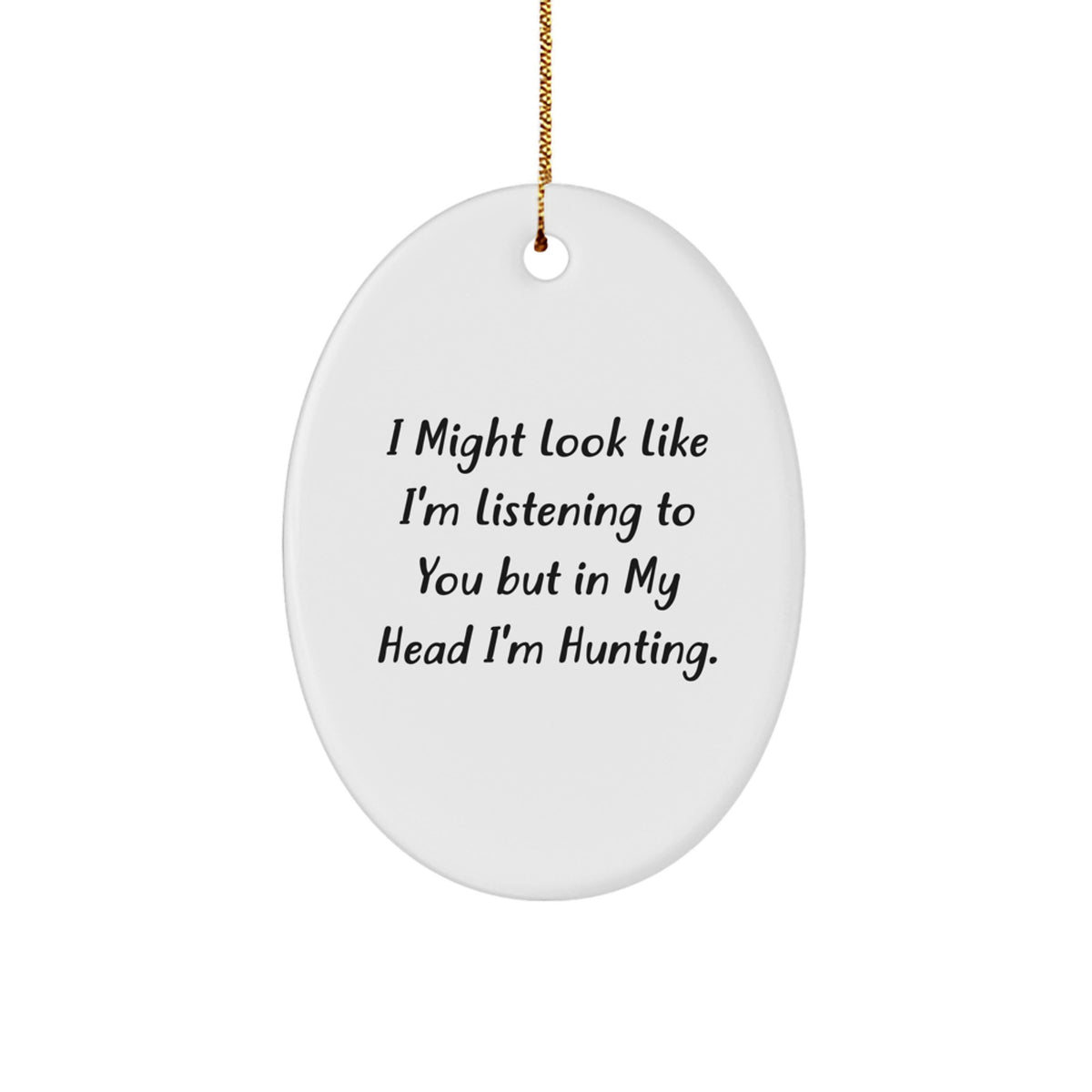 Funny Hunting Quote Oval Ornament Gifts from Men to Friends for Christmas - 'I Might Look Like I'm Listening...' - Image 1