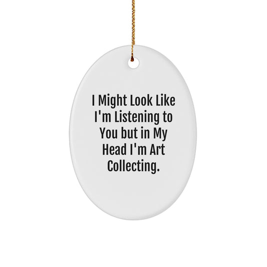 Funny Art Collecting Gifts for Men - Oval Ornament, I Might Look Like I'm Listening But In My Head I'm Art Collecting, Unique Christmas Decor - Image 1