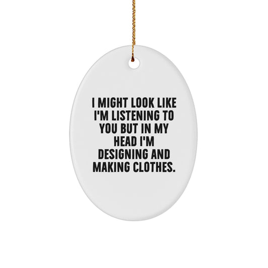 Designing and Making Clothes Enthusiasts Gifts from Friends, Perfect Oval Ornament for Men, Women, Family, and Coworkers - 'I Might Look Like I'm Listening' - Image 1