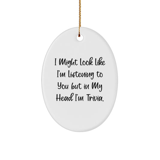 Trivia Enthusiasts Gifts from Friends for Christmas, Oval Ornament with I Might Look Like I'm Listening To You But In My Head I'm Trivia. - Image 1
