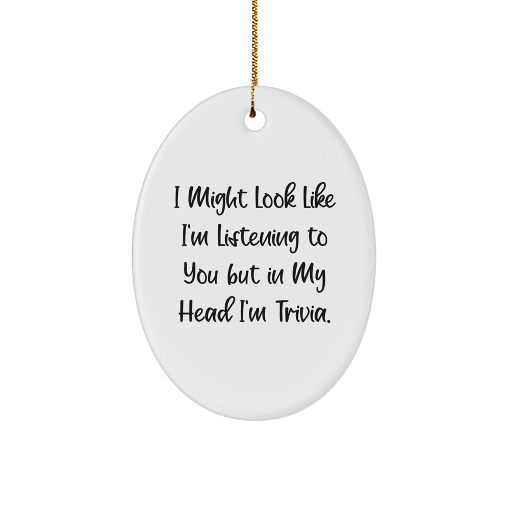 Trivia Enthusiasts Gifts from Friends for Christmas, Oval Ornament with I Might Look Like I'm Listening To You But In My Head I'm Trivia. - Image 1