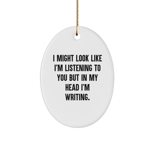 Creative Writing Gifts from Friends - Oval Ornament with Funny Quote I Might Look Like I'm Listening To You But In My Head I'm Writing. for Men, Women, and Family - Christmas Unique Gifts - Image 1