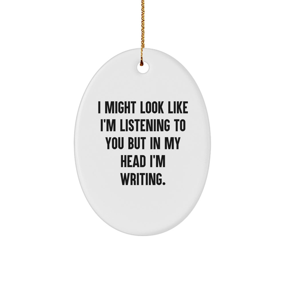 Creative Writing Gifts from Friends - Oval Ornament with Funny Quote I Might Look Like I'm Listening To You But In My Head I'm Writing. for Men, Women, and Family - Christmas Unique Gifts - Image 1